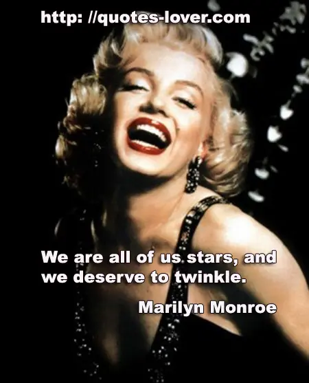 We are all of us stars, and we deserve to twinkle.