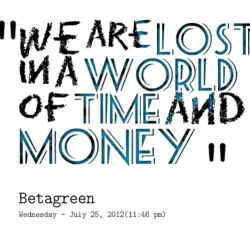 We are lost in a world of time and money.