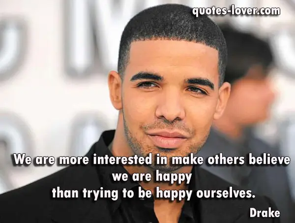 We are more interested in make others believe we are happy  than trying to be happy ourselves.