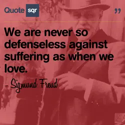We are never so defenseless against suffering as when we love.
