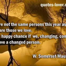 We are not the same persons this year as last; nor are those we love....