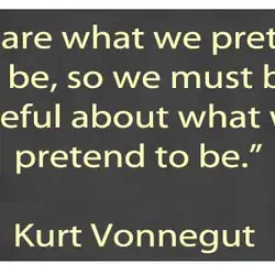 We are what we pretend to be, so we must be careful about what we...