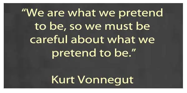 We are what we pretend to be, so we must be careful about what we pretend to be.