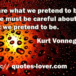 We are what we pretend to be, so we must be careful about what we...
