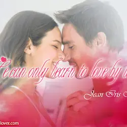 We can only learn to love by loving.