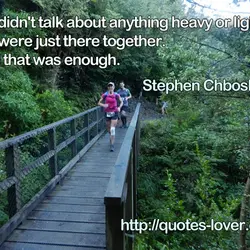 We didn't talk about anything heavy or light. We were just there together. And that...
