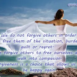 We do not forgive others in order to free them of the situation, burden, guilt...