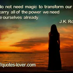 We do not need magic to transform our world. We carry all of the power...