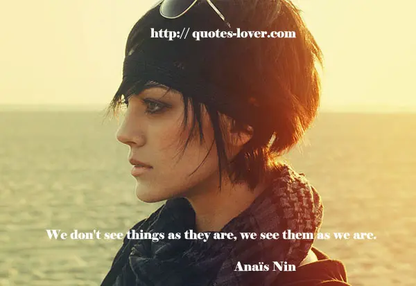 We don't see things as they are, we see them as we are.