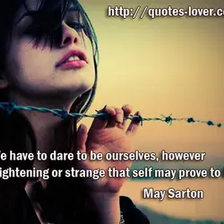 We have to dare to be ourselves, however frightening or strange that self may prove...
