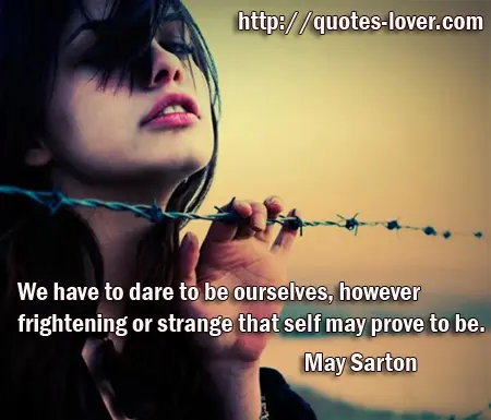 We have to dare to be ourselves, however frightening or strange that self may prove to be.