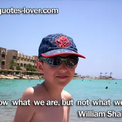 We know what we are, but not what we may be.