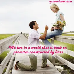 We live in a world that is built on promises constructed by liars