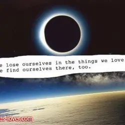 We lose ourselves in the things we love. We find ourselves there, too.