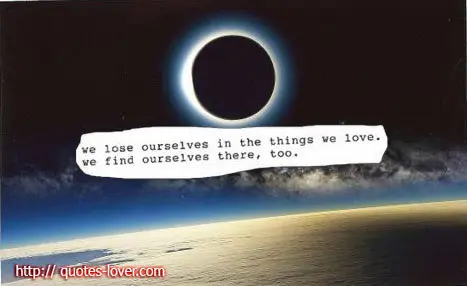 We lose ourselves in the things we love. We find ourselves there, too.