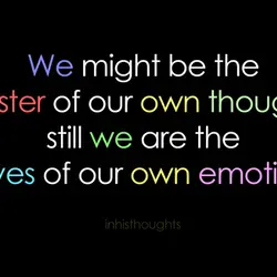 We might be the master of our own thoughts still we are the slaves of...