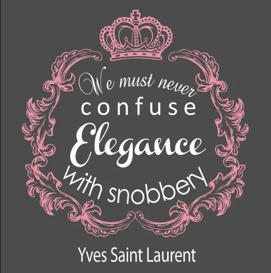 We must never confuse elegance with snobbery
