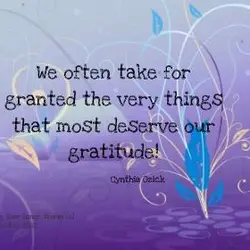 We often take for granted the very things that most deserve our gratitude.