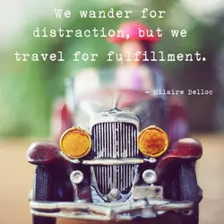 We wander for distraction, but we travel for fulfillment