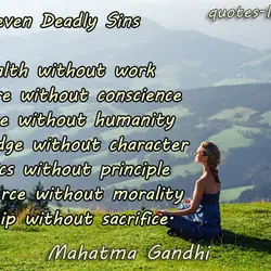 Seven Deadly Sins Wealth without work Pleasure without conscience Science without humanity Knowledge without character...
