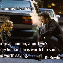 We're all human, aren't we? Every human life is worth the same, and worth saving.