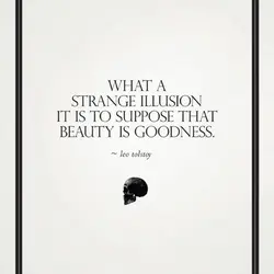 What a strange illusion it is to suppose that beauty is goodness.