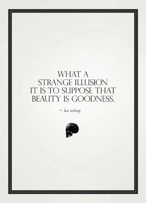 What a strange illusion it is to suppose that beauty is goodness. 