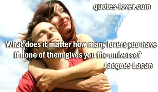 What does it matter how many lovers you have if none of them gives you the universe?