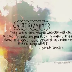 What is family? They were the people who claimed you. In good, in bad, in...