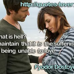 What is hell? I maintain that it is the suffering of being unable to love.