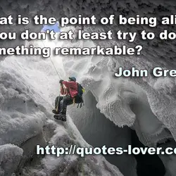 What is the point of being alive if you don't at least try to do...