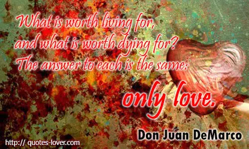 What is worth living for, and what is worth dying for The answer to each is the same only love.