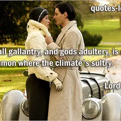 What men call gallantry, and gods adultery, is much more common where the climate's sultry.