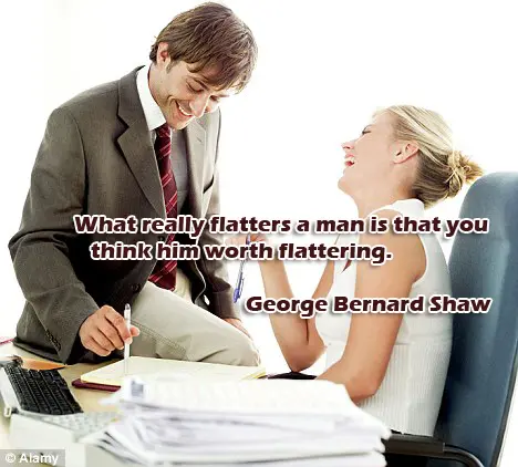 What really flatters a man is that you think him worth flattering.
