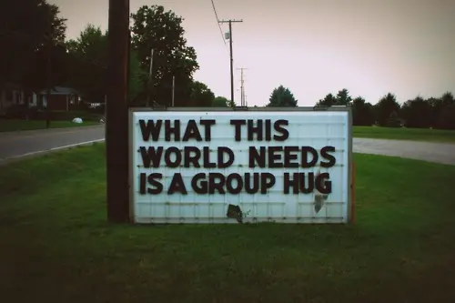 What this world needs is a group hug.
