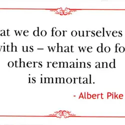 What we do for ourselves dies with us what we do for others remains and...