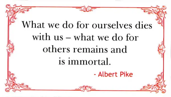 What we do for ourselves dies with us what we do for others remains and is immortal.