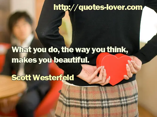 What you do, the way you think, makes you beautiful.