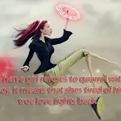 When a girl refuses to quarrel with a boy, it means that shes tired of...