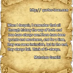 When I despair, I remember that all through history the way of truth and love...