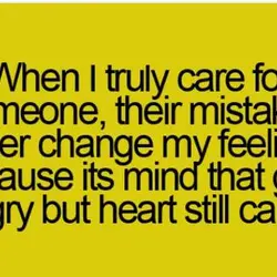 When I truly care for someone, their mistakes never change my feeling because its mind...