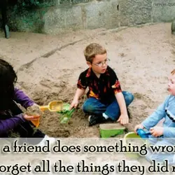 When a friend does something wrong, don't forget all the things they did right.