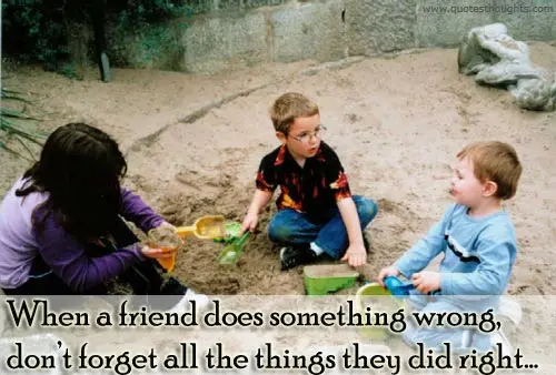 When a friend does something wrong, don't forget all the things they did right.