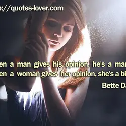 When a man gives his opinion, he's a man. When a woman gives her opinion,...