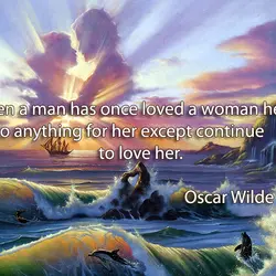 When a man has once loved a woman he will do anything for her except...