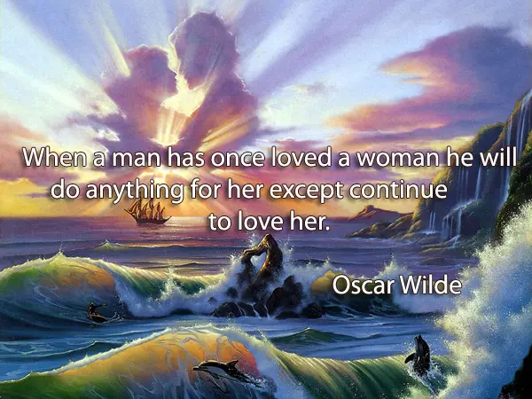 When a man has once loved a woman he will do anything for her except continue to love her.