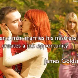 When a man marries his mistress it creates a job opportunity.