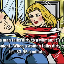 When a man talks dirty to a woman, it's sexual harassment. When a woman talks...