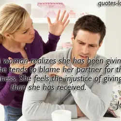 When a woman realizes she has been giving too much, she tends to blame her...