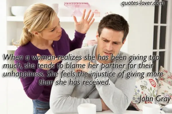 When a woman realizes she has been giving too much, she tends to blame her partner for their unhappiness. She feels the injustice of giving more than she has received.